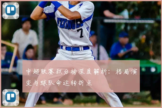 中超联赛积分榜深度解析:格局演变与球队命运转折点