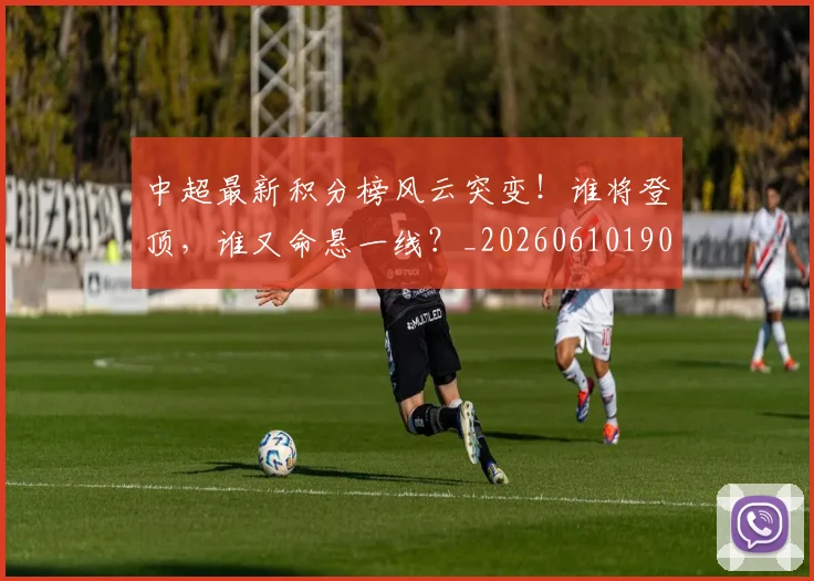 中超最新积分榜风云突变！谁将登顶，谁又命悬一线？_20260610190415