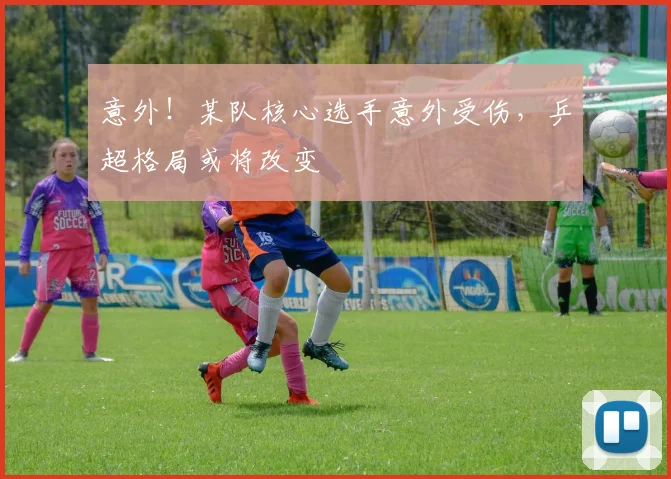 意外！某队核心选手意外受伤，乒超格局或将改变