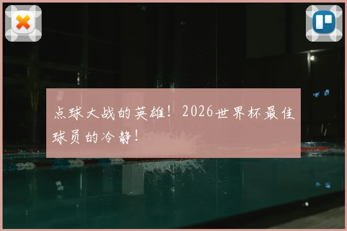 点球大战的英雄！2026世界杯最佳球员的冷静！