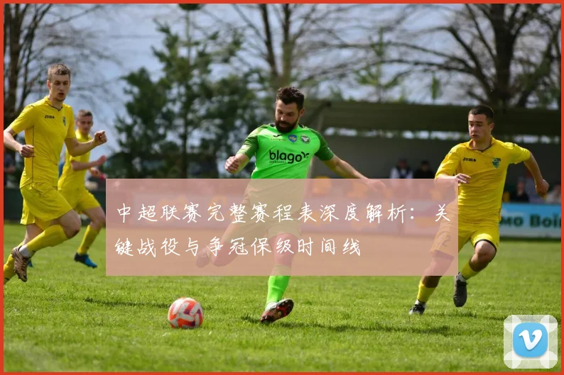 中超联赛完整赛程表深度解析：关键战役与争冠保级时间线