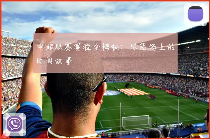中超联赛赛程全揭秘：绿茵场上的时间故事